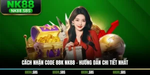 Cách Nhận Code 88K NK88 - Hướng Dẫn Chi Tiết Nhất