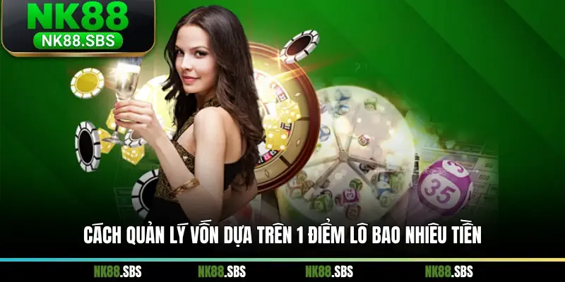 Cách quản lý vốn dựa trên 1 điểm lô bao nhiêu tiền Cách quản lý vốn dựa trên 1 điểm lô bao nhiêu tiền