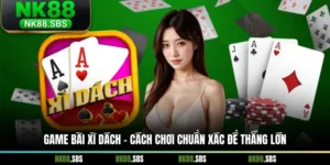 Game Bài Xì Dách - Cách Chơi Chuẩn Xác Để Thắng Lớn