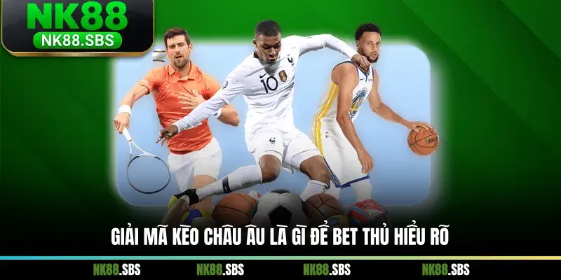 Giải mã kèo Châu Âu là gì để bet thủ hiểu rõ