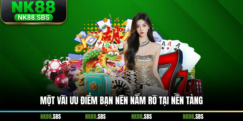 Một vài ưu điểm bạn nên nắm rõ tại nền tảng Một vài ưu điểm bạn nên nắm rõ tại nền tảng