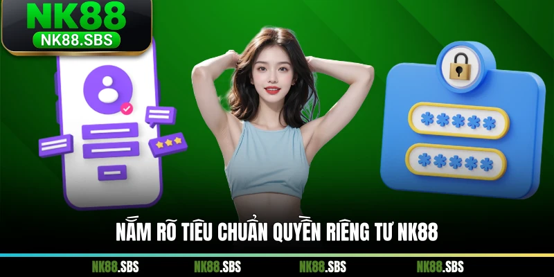 Nắm rõ tiêu chuẩn quyền riêng tư NK88 Nắm rõ tiêu chuẩn quyền riêng tư NK88