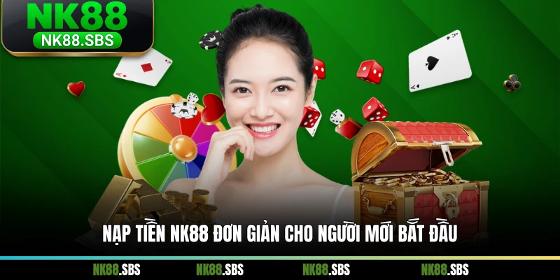 Nạp tiền NK88 đơn giản cho người mới bắt đầu