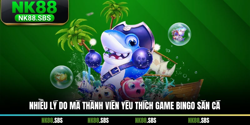 Nhiều lý do mà thành viên yêu thích game Bingo săn cá Nhiều lý do mà thành viên yêu thích game Bingo săn cá