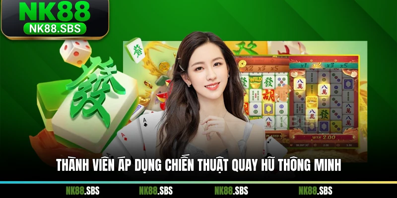 Thành viên áp dụng chiến thuật quay hũ thông minh